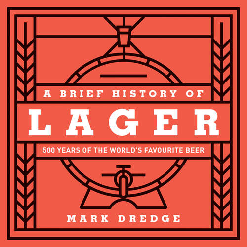 Book cover of A Brief History of Lager: 500 Years of the World's Favourite Beer
