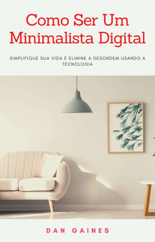 Book cover of Como Ser Um Minimalista Digital: Simplifique Sua Vida e Elimine a Desordem Usando a Tecnologia