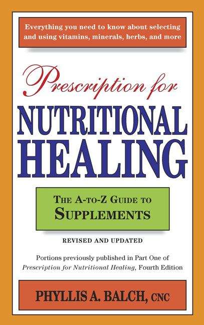 Book cover of Prescription for Nutritional Healing: The A-to-Z Guide to Supplements