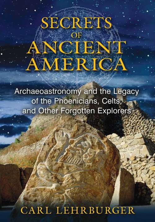 Book cover of Secrets of Ancient America: Archaeoastronomy and the Legacy of the Phoenicians, Celts, and Other Forgotten Explorers