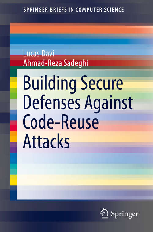 Building Secure Defenses Against Code-Reuse Attacks (SpringerBriefs in Computer Science #0)