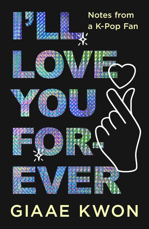 Book cover of I'll Love You Forever: Notes from a K-Pop Fan