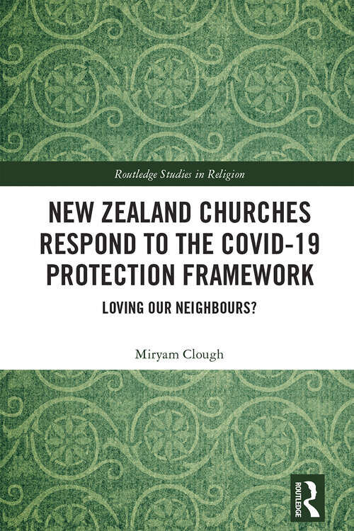 Book cover of New Zealand Churches Respond to the Covid-19 Protection Framework: Loving Our Neighbours? (1) (Routledge Studies in Religion)