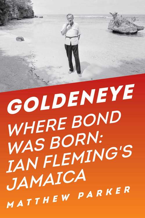 Book cover of Goldeneye: Where Bond Was Born: Ian Fleming's Jamaica