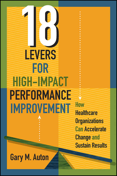 Book cover of 18 Levers for High-Impact Performance Improvement: How Healthcare Organizations Can Accelerate Change and Sustain Results (ACHE Management)