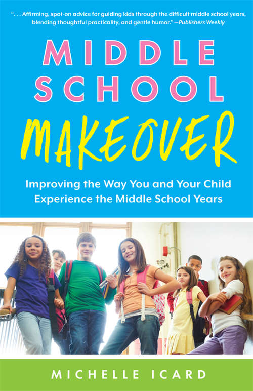 Book cover of Middle School Makeover: Improving the Way You and Your Child Experience the Middle School Years