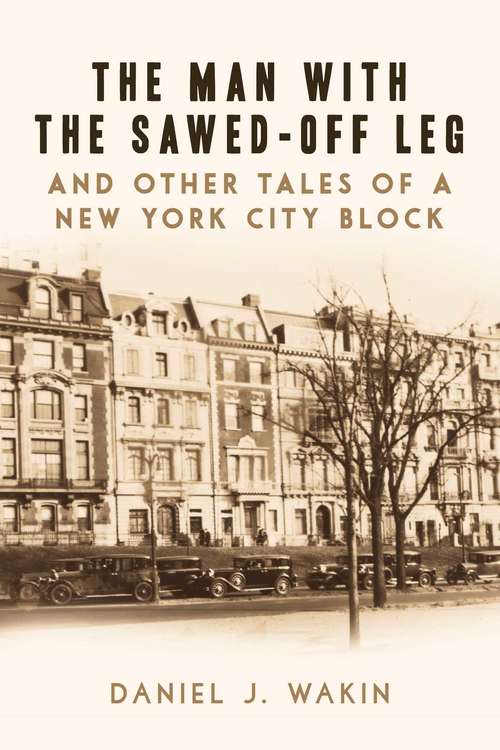 Book cover of The Man with the Sawed-Off Leg and Other Tales of a New York City Block