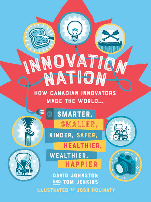 Book cover of Innovation Nation: How Canadian Innovators Made the World Smarter, Smaller, Kinder, Safer, Healthier, Wealthier, Happier
