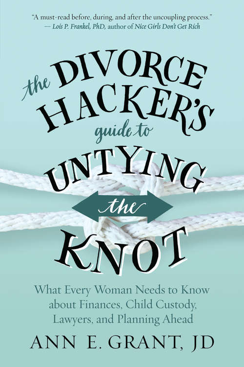 Book cover of The Divorce Hacker's Guide to Untying the Knot: What Every Woman Needs to Know about Finances, Child Custody, Lawyers, and Planning Ahead