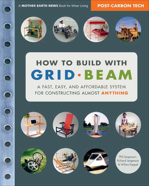 Book cover of How to Build with Grid Beam: A Fast, Easy, and Affordable System for Constructing Almost Anything (Mother Earth News Books for Wiser Living)