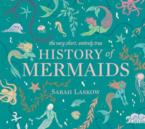 Book cover of The Very Short, Entirely True History of Mermaids