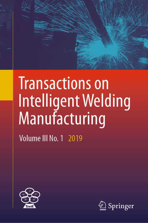 Transactions on Intelligent Welding Manufacturing: Volume III No. 1  2019 (Transactions on Intelligent Welding Manufacturing)