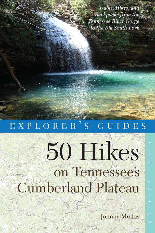 Explorer's Guide 50 Hikes on Tennessee's Cumberland Plateau: Walks, Hikes, and Backpacks from the Tennessee River Gorge to the Big South Fork and throughout the Cumberlands