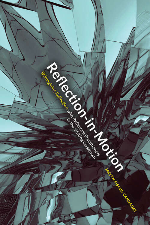 Book cover of Reflection-in-Motion: Reimagining Reflection in the Writing Classroom
