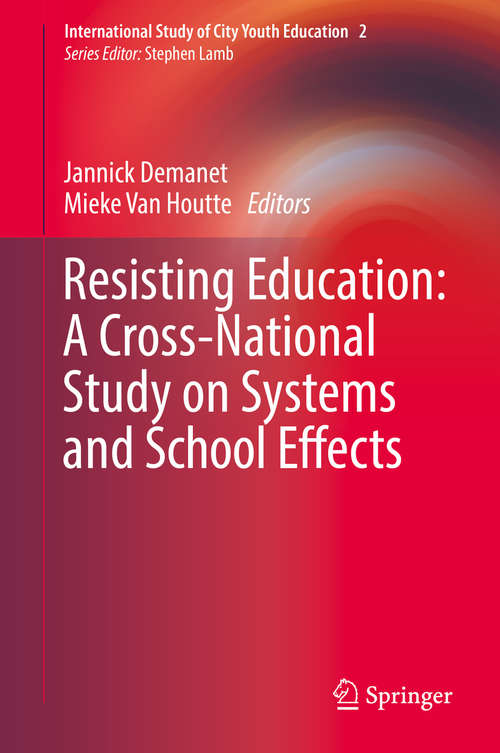 Resisting Education: A Cross-National Study on Systems and School Effects (International Study of City Youth Education #2)