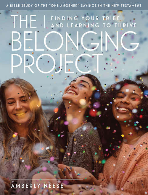 Book cover of The Belonging Project - Women's Bible Study Guide with Leader Helps: Finding Your Tribe and Learning to Thrive (The Belonging Project)