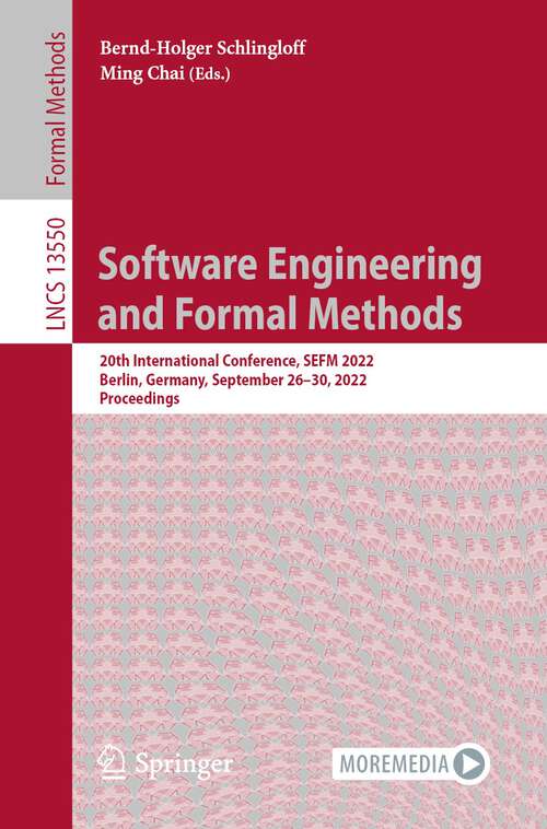 Software Engineering and Formal Methods: 20th International Conference, SEFM 2022, Berlin, Germany, September 26–30, 2022, Proceedings (Lecture Notes in Computer Science #13550)