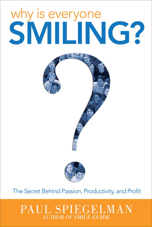 Book cover of Why is Everyone Smiling?: The Secret Behind Passion, Productivity, and Profit (Why Is Everyone Smiling? Ser.)