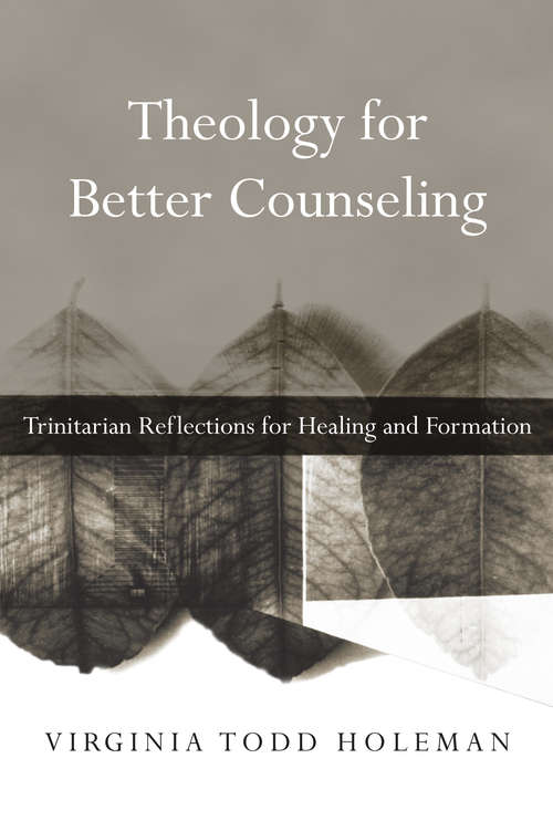 Book cover of Theology for Better Counseling: Trinitarian Reflections for Healing and Formation (Christian Association for Psychological Studies Books)