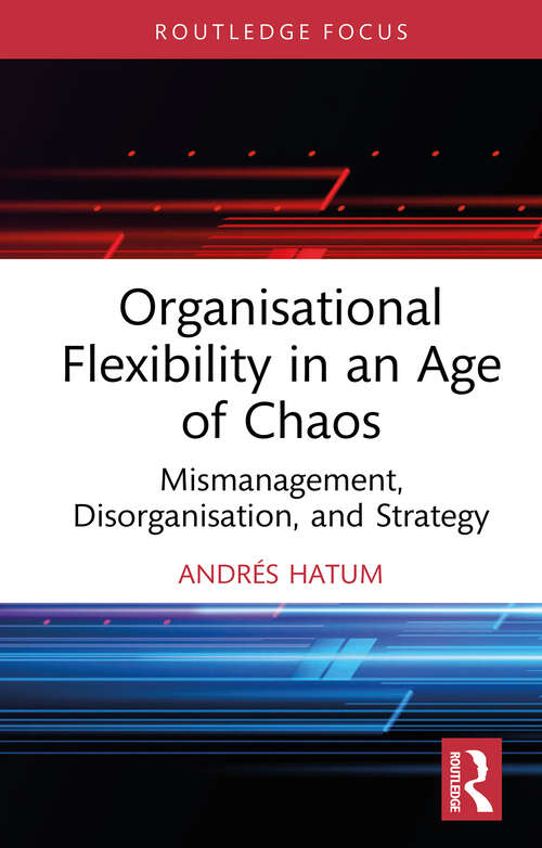 Book cover of Organisational Flexibility in an Age of Chaos: Mismanagement, Disorganisation, and Strategy (1) (Routledge Focus on Business and Management)