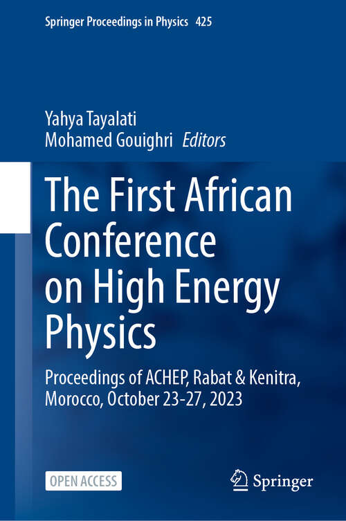 Book cover of The First African Conference on High Energy Physics: Proceedings of ACHEP, Rabat & Kenitra, Morocco, October 23-27, 2023 (Springer Proceedings in Physics #425)