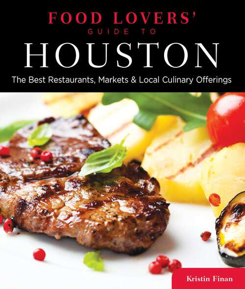 Book cover of Food Lovers' Guide to® Houston: The Best Restaurants, Markets & Local Culinary Offerings (1st Edition) (Food Lovers' Series)