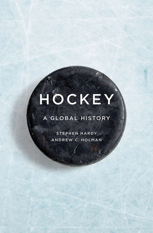 Hockey: A Global History (Sport and Society #125)