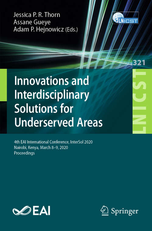 Innovations and Interdisciplinary Solutions for Underserved Areas: 4th EAI International Conference, InterSol 2020, Nairobi, Kenya, March 8-9, 2020, Proceedings (Lecture Notes of the Institute for Computer Sciences, Social Informatics and Telecommunications Engineering #321)