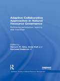 Adaptive Collaborative Approaches in Natural Resource Governance: Rethinking Participation, Learning and Innovation (Earthscan Studies in Natural Resource Management)