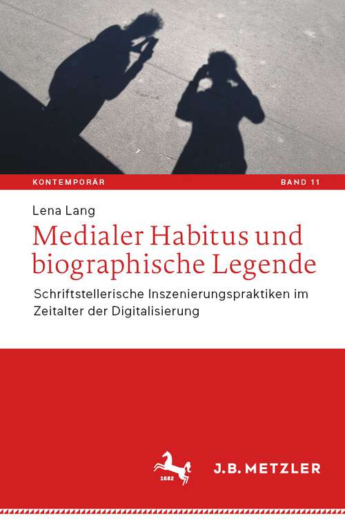 Book cover of Medialer Habitus und biographische Legende: Schriftstellerische Inszenierungspraktiken im Zeitalter der Digitalisierung (1. Aufl. 2022) (Kontemporär. Schriften zur deutschsprachigen Gegenwartsliteratur #11)