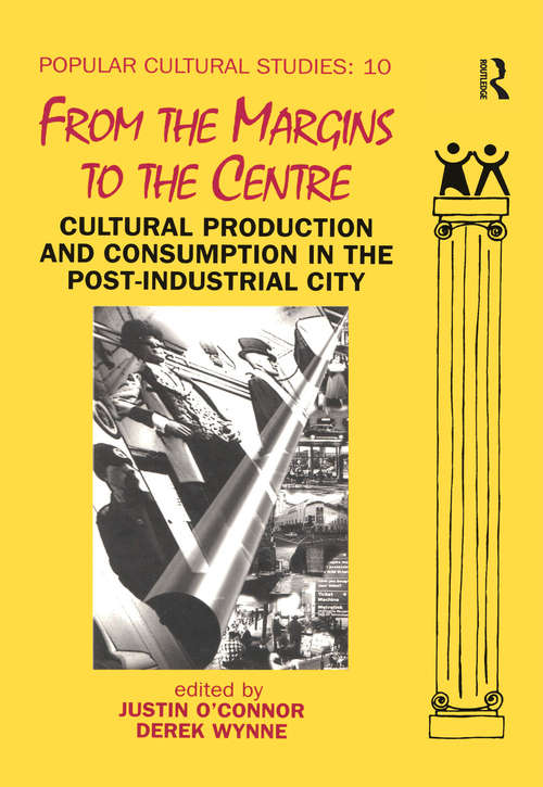 From the Margins to the Centre: Cultural Production and Consumption in the Post-Industrial City
