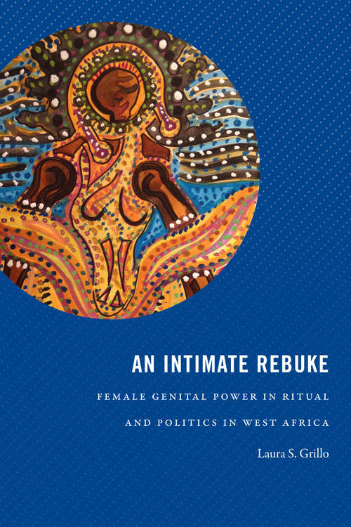Book cover of An Intimate Rebuke: Female Genital Power in Ritual and Politics in West Africa (Religious Cultures of African and African Diaspora People)