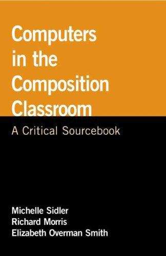 Computers in the Composition Classroom: A Critical Sourcebook