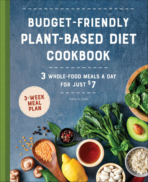 Book cover of Budget-Friendly Plant-Based Diet Cookbook: 3 Whole-Food Meals a Day for Just $7