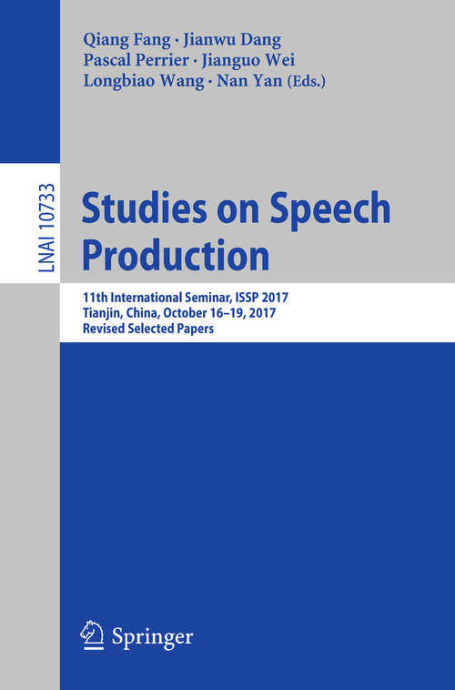 Studies on Speech Production: 11th International Seminar, Issp 2017, Tianjin, China, October 16-19, 2017, Revised Selected Papers (Lecture Notes in Computer Science #10733)