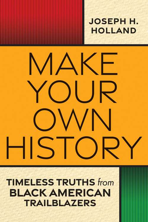 Book cover of Make Your Own History: Timeless Truths from Black American Trailblazers