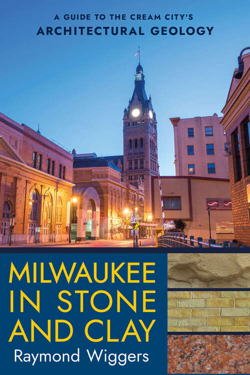 Book cover of Milwaukee in Stone and Clay: A Guide to the Cream City's Architectural Geology