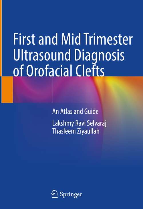Book cover of First and Mid Trimester Ultrasound Diagnosis of Orofacial Clefts: An Atlas and Guide (1st ed. 2021)