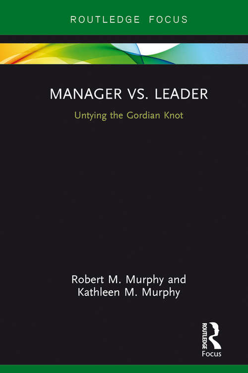 Manager vs. Leader: Untying the Gordian Knot (Routledge Focus on Business and Management)