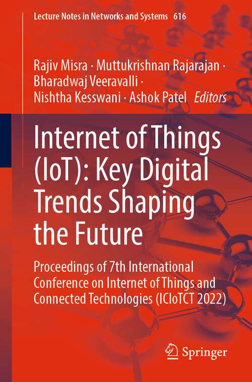 Book cover of Internet of Things (IoT): Key Digital Trends Shaping the Future: Proceedings of 7th International Conference on Internet of Things and Connected Technologies (ICIoTCT 2022) (1st ed. 2023) (Lecture Notes in Networks and Systems #616)