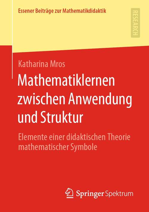 Book cover of Mathematiklernen zwischen Anwendung und Struktur: Elemente einer didaktischen Theorie mathematischer Symbole (1. Aufl. 2021) (Essener Beiträge zur Mathematikdidaktik)