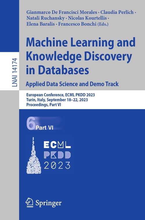 Book cover of Machine Learning and Knowledge Discovery in Databases: Applied Data Science and Demo Track: European Conference, ECML PKDD 2023, Turin, Italy, September 18–22, 2023, Proceedings, Part VI (1st ed. 2023) (Lecture Notes in Computer Science #14174)