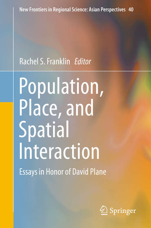 Population, Place, and Spatial Interaction: Essays in Honor of David Plane (New Frontiers in Regional Science: Asian Perspectives #40)