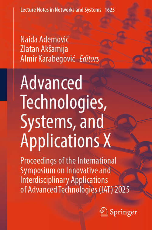 Book cover of Advanced Technologies, Systems, and Applications X: Proceedings of the International Symposium on Innovative and Interdisciplinary Applications of Advanced Technologies (IAT) 2025 (Lecture Notes in Networks and Systems #1625)