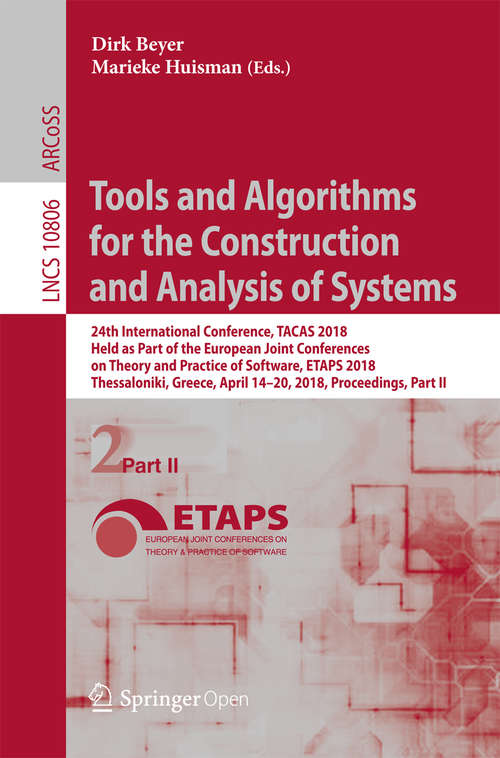 Book cover of Tools and Algorithms for the Construction and Analysis of Systems: 24th International Conference, Tacas 2018, Held As Part Of The European Joint Conferences On Theory And Practice Of Software, Etaps 2018, Thessaloniki, Greece, April 14-20, 2018. Proceedings, Part I (1st ed. 2018) (Lecture Notes in Computer Science #10805)