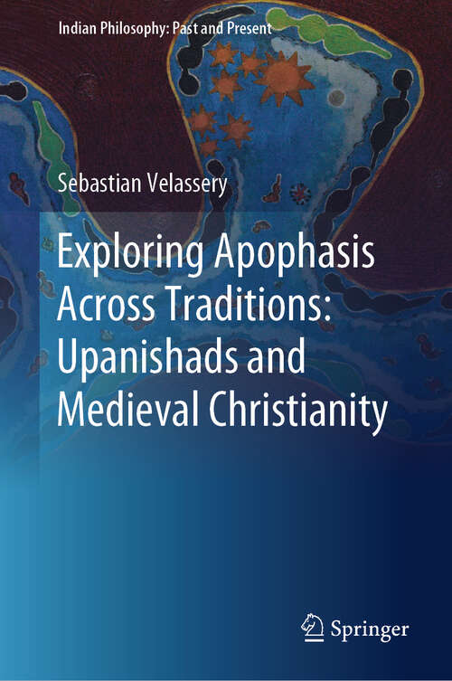 Book cover of Exploring Apophasis Across Traditions: Upanishads and Medieval Christianity (Indian Philosophy: Past and Present)