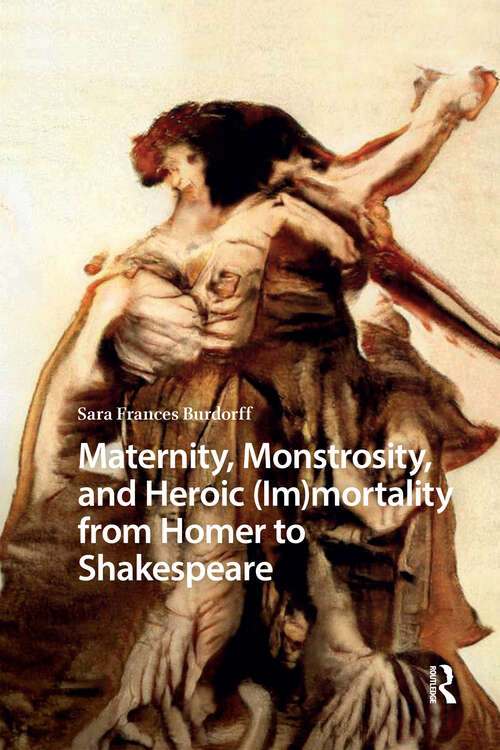 Book cover of Maternity, Monstrosity, and Heroic (1) (Monsters and Marvels. Alterity in the Medieval and Early Modern Worlds)
