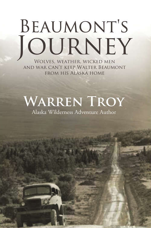 Book cover of Beaumont’s Journey: Wolves, Weather, Wicked Men, and War Can't Keep Beaumont From His Alaska Home