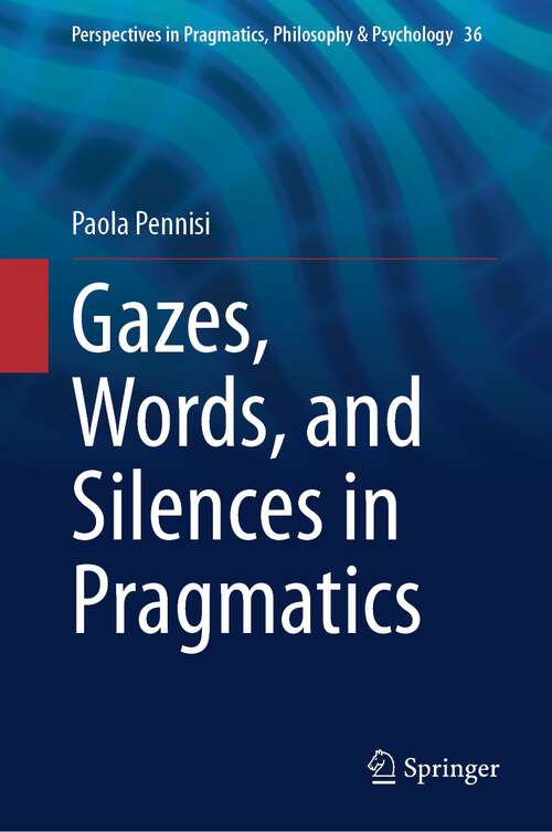 Book cover of Gazes, Words, and Silences in Pragmatics (1st ed. 2023) (Perspectives in Pragmatics, Philosophy & Psychology #36)