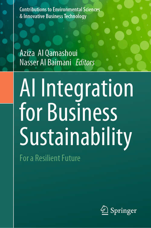 Book cover of AI Integration for Business Sustainability: For a Resilient Future (Contributions to Environmental Sciences & Innovative Business Technology)